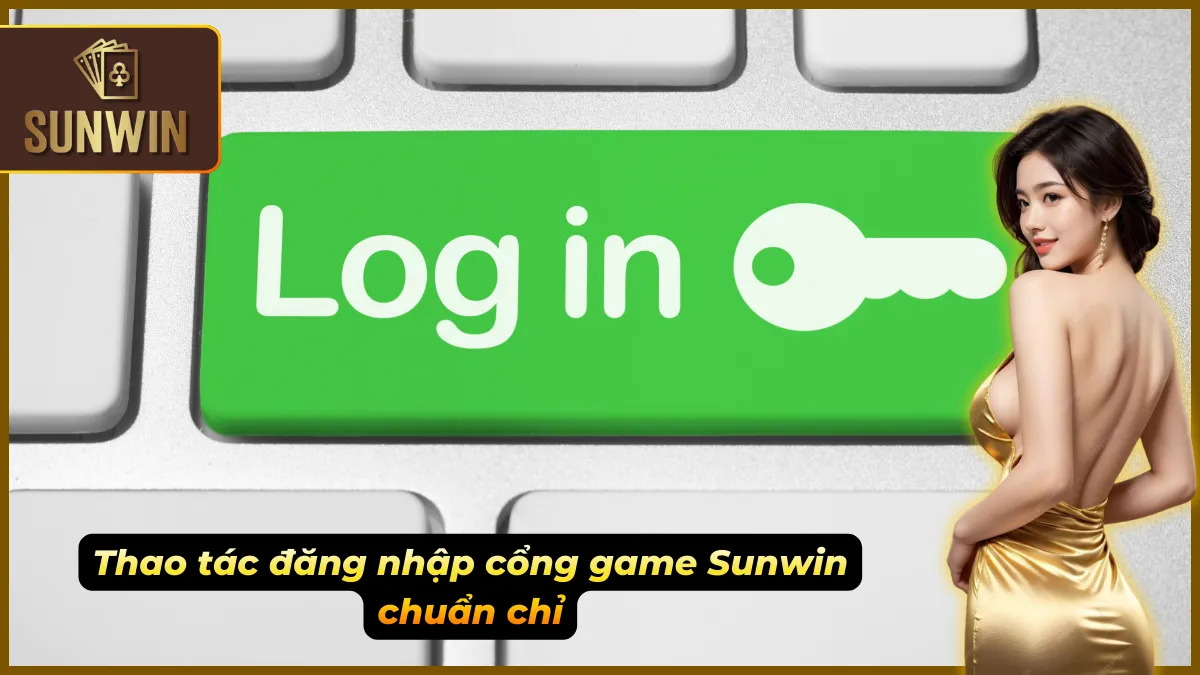 Đăng Nhập Sunwin Đúng Cách, Nhanh Gọn Đảm Bảo Luôn An Toàn 2 Từng bước vào tài khoản Sunwin một cách đầy đủ và dễ hiểu