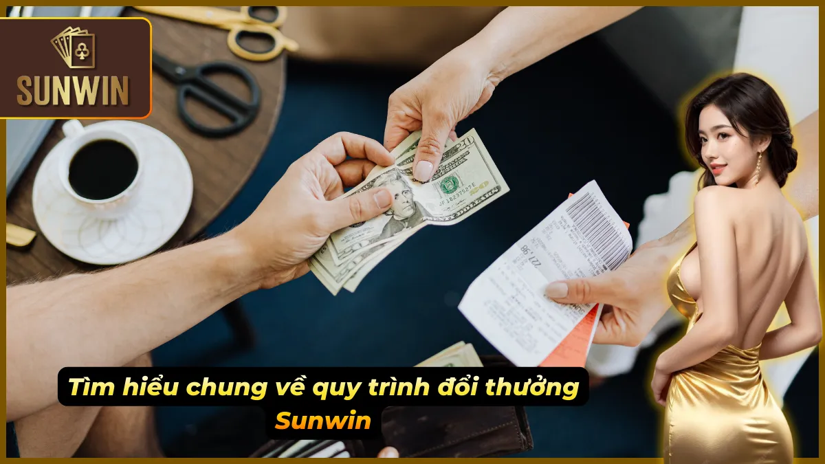 Đổi Thưởng Sunwin – Toàn Tập Các Bước Cùng Lưu Ý Quan Trọng 2 Tổng quan quy trình đổi thưởng Sunwin
