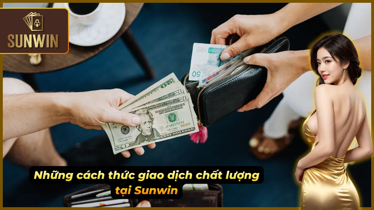 Nạp Tiền Sunwin – Hướng Dẫn Chi Tiết Các Bước Dễ Hiểu Nhất 3 Phương án giao dịch hiệu quả giúp nạp tiền mượt mà